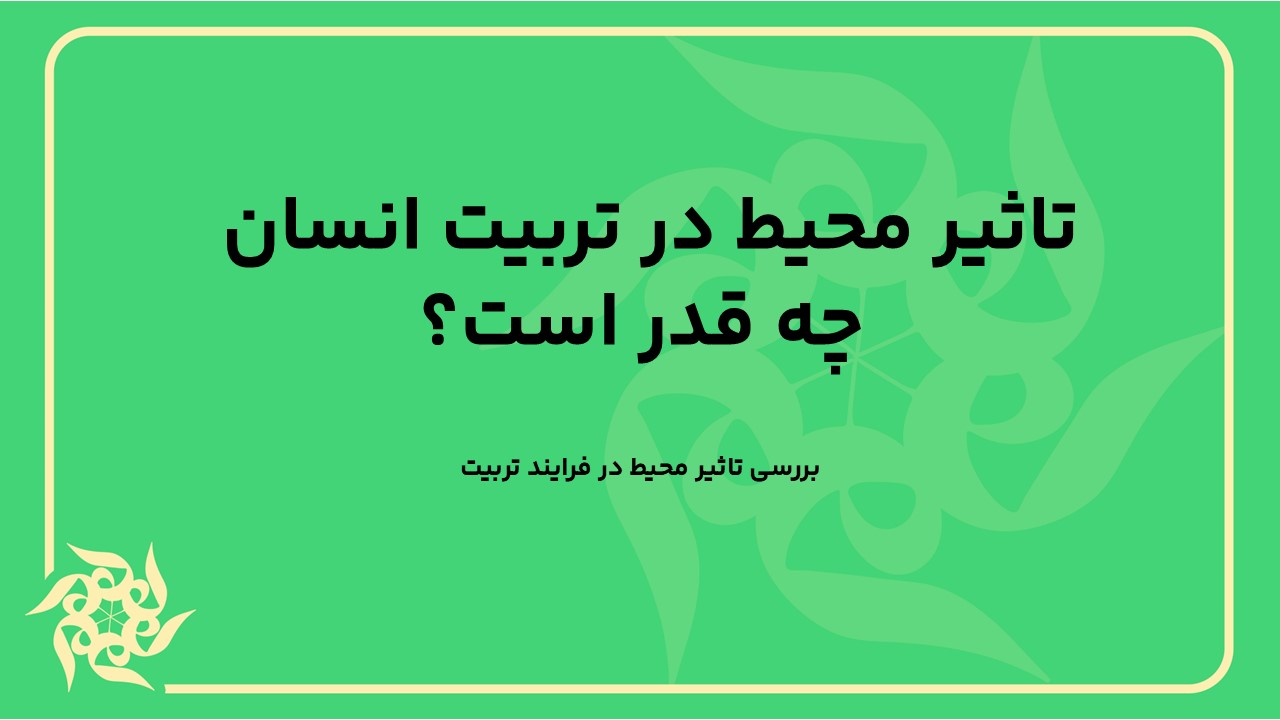 بررسی تاثیر محیط در فرایند تربیت